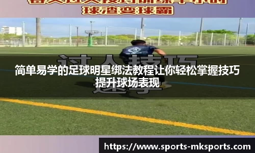 简单易学的足球明星绑法教程让你轻松掌握技巧提升球场表现